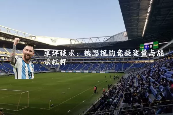 草坪技术:被忽视的竞技变量与战术杠杆