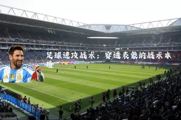 足球进攻战术:穿透表象的战术本质